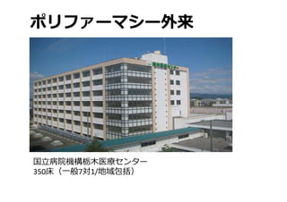国⽴病院機構栃⽊医療センター
350床（⼀般7対1/地域包括）
ポリファーマシー外来
 