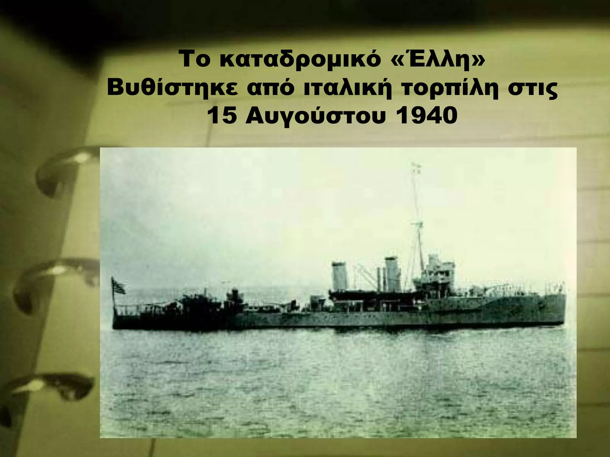Το καταδρομικό «Έλλη»
Βυθίστηκε από ιταλική τορπίλη στις
15 Αυγούστου 1940
 