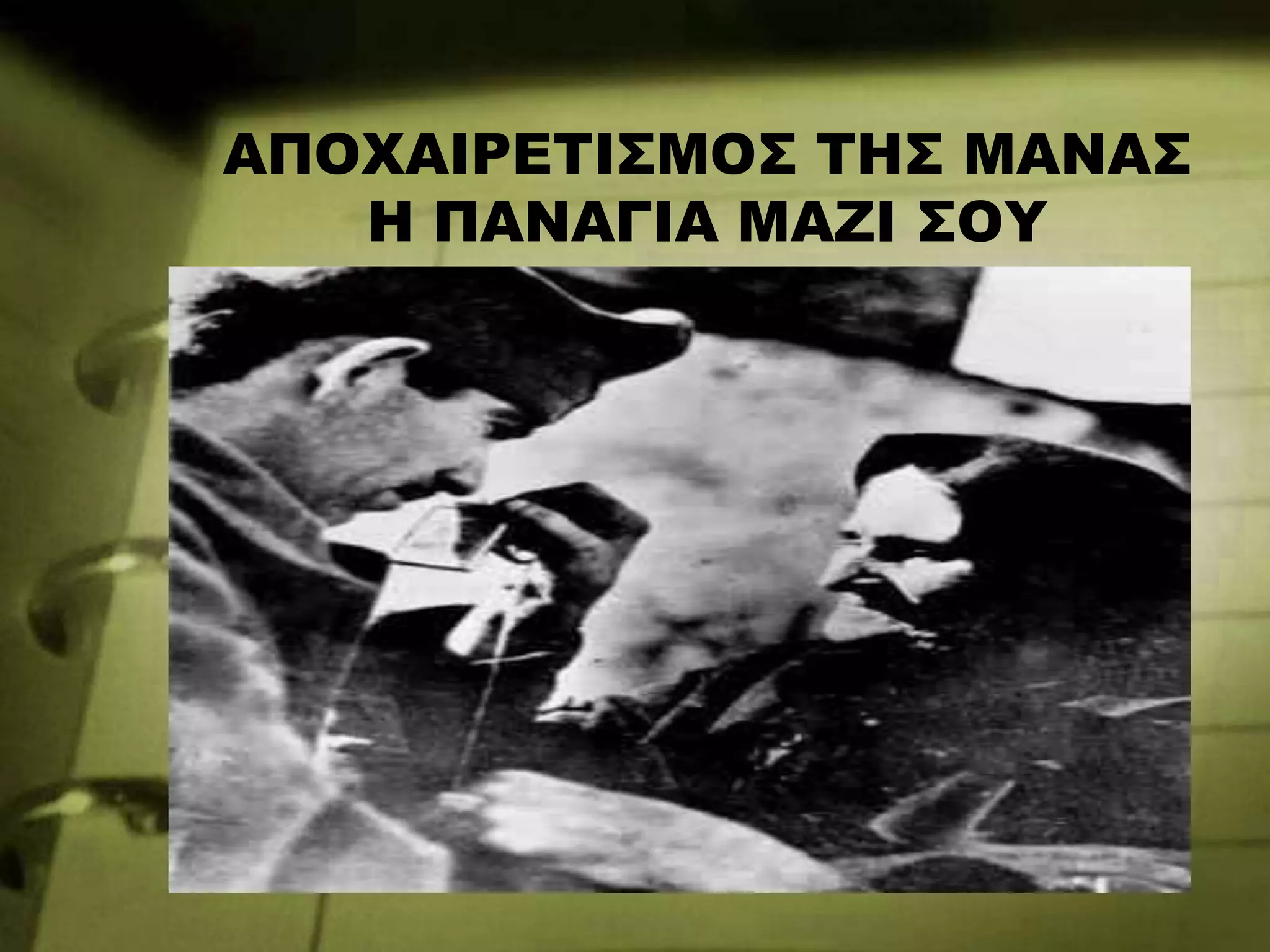 ΑΠΟΧΑΙΡΕΤΙΣΜΟΣ ΤΗΣ ΜΑΝΑΣ
Η ΠΑΝΑΓΙΑ ΜΑΖΙ ΣΟΥ
 