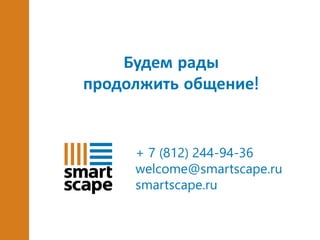 + 7 (812) 244-94-36
welcome@smartscape.ru
smartscape.ru
Будем рады
продолжить общение!
 