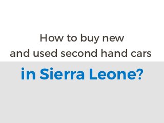 How to buy new
and used second hand cars
in Sierra Leone?
 