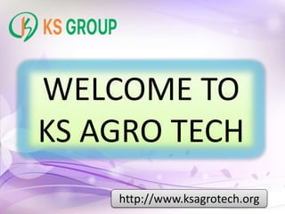 WELCOME TO
KS AGRO TECH
http://www.ksagrotech.org
 