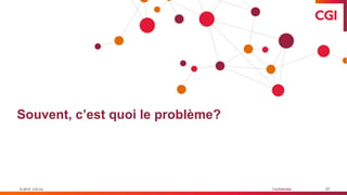 © 2019 CGI inc. Confidentiel
Souvent, c’est quoi le problème?
27© 2019 CGI inc.
 