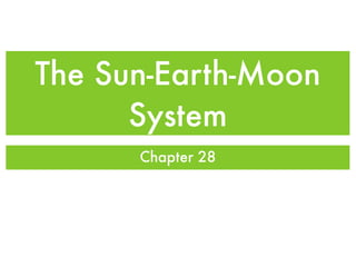 The Sun-Earth-Moon
      System
      Chapter 28
 