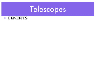 Telescopes
• BENEFITS:
 