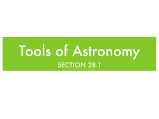 Tools of Astronomy
     SECTION 28.1
 