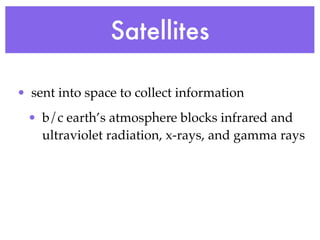 Satellites

• sent into space to collect information
 • b/c earth’s atmosphere blocks infrared and
   ultraviolet radiation, x-rays, and gamma rays
 
