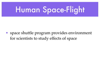 Human Space-Flight

• space shuttle program provides environment
  for scientists to study effects of space
 