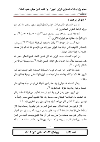 ‫المغولي‬ ‫البالط‬ ‫اء‬‫ر‬‫وز‬ ‫أعالم‬"‫الممك‬ ‫عميد‬ ‫حبش‬ ‫الدين‬ ‫قطب‬ "‫و‬ ، "‫"ىجير‬ ‫الوزير‬-
‫إنموذجا‬-..........................................................................
2
( ‫العدد‬56)‫الاول‬ ‫بيع‬‫ر‬1437‫هـ‬-‫اك‬‫الاول‬ ‫وننن‬2016‫م‬
:‫ىجير‬‫:الوزير‬‫ال‬‫و‬‫ا‬ *
‫الر‬ ‫ة‬‫التمر‬ ‫مدر‬ ‫الم‬ ‫تشر‬ ‫لم‬‫ـن‬‫ى‬ ‫ـر‬ ُ‫ذ‬ ‫ـم‬‫م‬ ‫ـس‬ ‫بع‬ ‫ر‬ ‫ىج‬ ‫ر‬‫وز‬ ‫ل‬ ‫ممل‬ ‫ال‬ ‫االسم‬
.‫لو‬ ‫ن‬‫ر‬ ‫المعم‬ ‫الملولت‬ ‫البالط‬ ‫اط‬‫ر‬‫وز‬
‫ـمن‬‫ة‬ ‫ـمي‬‫ت‬‫جل‬ ‫اط‬‫ر‬‫وز‬ ‫ـم‬‫ى‬‫ا‬ ‫ـن‬‫م‬ ‫ر‬‫ـوز‬‫ل‬‫ا‬ ‫ىذا‬ ‫عد‬ُ
(1)
‫(ت‬637/‫ه‬1339)‫م‬(3)
‫ـل‬‫ب‬ ،
‫ن‬‫االةر‬ ‫اط‬‫ر‬‫الوز‬ ‫مع‬ ً ‫ن‬‫ر‬‫موم‬ ‫ىنده‬ ً‫ا‬‫ر‬ ‫أث‬ ‫من‬(3)
.
‫تعود‬‫أ‬‫اك‬‫ر‬‫االت‬ ‫الر‬ ‫ولو‬(4)
‫الةطم‬ ‫قب‬ ‫الر‬ ‫د‬ ‫بملتحد‬ ‫ر‬ ُ‫ذ‬‫و‬ ،(5)
.(6)
‫ـر‬‫ش‬‫ت‬ ‫ـم‬‫ل‬‫،و‬
ً‫م‬‫م‬ ‫ـ‬‫ـ‬‫س‬‫م‬ ‫ـن‬‫ـ‬ ‫ـم‬‫ـ‬‫ل‬ ‫ـو‬‫ـ‬‫ن‬‫ا‬ ‫ـم‬‫ـ‬‫ن‬‫ل‬ ‫ـح‬‫ـ‬‫ا‬‫ا‬‫و‬‫ال‬ ‫ـن‬‫ـ‬‫م‬ ‫ـو‬‫ـ‬‫ن‬‫إ‬ ‫ـر‬‫ـ‬ ‫ر‬‫ـوز‬‫ـ‬‫ل‬‫ا‬ ‫ـذا‬‫ـ‬‫ى‬ ‫ـ‬‫ـ‬‫ن‬‫م‬ ‫د‬ ‫ـر‬‫ـ‬‫ل‬‫ا‬ ‫ـ‬‫ـ‬ ‫ة‬‫التمر‬ ‫ـمدر‬‫ـ‬ ‫الم‬
‫؛‬. ‫الوثن‬ ‫الةطم‬ ‫قب‬ ‫من‬ ‫ونو‬ ‫ل‬
‫ـو‬‫ن‬‫ا‬ ‫ـر‬ ،‫ـر‬‫ظ‬‫المن‬ ‫ح‬ ‫ـ‬‫ب‬‫ق‬ ، ‫الومم‬ ‫ر‬ ‫ق‬ ‫من‬ ‫انو‬ ‫ر‬‫الوز‬ ‫ىذا‬ ‫بو‬ ‫ف‬ ‫ات‬ ‫مم‬ ‫أىم‬ ‫من‬
‫ف‬ ،‫اد‬‫ؤ‬‫الف‬ ‫ت‬ ‫ذ‬ ،‫الذىن‬ ‫وحمد‬ ،ً‫ا‬‫جد‬ ً‫م‬‫ـ‬‫ـ‬‫ـ‬‫ـ‬‫ـ‬‫ـ‬‫ـ‬‫ـ‬‫ـ‬‫ـ‬‫ى‬‫شجم‬ ‫من‬‫سمن‬ ‫ال‬ ‫ح‬(7)
‫فمتو‬ ‫،ومن‬‫ـت‬‫ف‬ ‫افو‬‫ر‬‫ـ‬‫س‬‫ا‬
‫المشرب‬‫و‬ ‫ل‬ ‫المأ‬(8)
.
‫ـد‬‫ـ‬ ‫ؤ‬‫ـذا‬‫ـ‬‫ى‬ ‫ـم‬‫ـ‬‫ي‬‫ب‬ ‫ـف‬‫ـ‬ ‫ات‬ ‫ـت‬‫ـ‬‫ت‬‫ال‬ ‫ـد‬‫ـ‬‫س‬‫الج‬ ‫ـفمت‬‫ـ‬ ‫ال‬ ‫ـن‬‫ـ‬‫م‬ ‫م‬ ‫ـر‬‫ـ‬‫ل‬‫ا‬ ‫ـر‬‫ـ‬ ‫ى‬ ‫ـو‬‫ـ‬‫ن‬‫ا‬ ‫ـر‬‫ـ‬‫م‬‫اال‬ ‫ـذا‬‫ـ‬‫ى‬
‫ر‬‫الوز‬،‫ـمن‬‫ة‬ ‫ـمي‬‫ت‬‫جل‬ ‫ىم‬‫بر‬ ‫حظت‬ ‫ليذا‬ ‫ة‬‫ر‬‫ا‬‫ز‬‫الو‬ ‫ب‬ ‫بمن‬ ‫تو‬‫ر‬‫جدا‬ ‫متو‬ ‫وح‬ ‫مئو‬ ‫بذ‬ ‫اثبت‬ ‫فود‬
.‫وثوتو‬
‫فم‬ ‫ل‬ ً‫ا‬‫ر‬‫ـ‬‫ـ‬‫ظ‬‫ون‬‫ط‬‫ف‬ ‫ـو‬‫ـ‬‫ت‬‫ـم‬‫ـ‬‫ظ‬‫مع‬ ‫ة‬‫ر‬‫إدا‬ ‫ـولر‬‫ـ‬‫ت‬ ‫ـد‬‫ـ‬‫و‬‫أ‬‫أ‬ ‫ـت‬‫ـ‬‫ف‬ ‫ـ‬‫ـ‬‫ل‬‫الدو‬ ‫ـور‬‫ـ‬‫م‬‫ـمن‬‫ـ‬‫ة‬ ‫ـمي‬‫ـ‬‫ت‬‫جل‬ ‫ـمة‬‫ـ‬ ‫ح‬ ‫ـر‬‫ـ‬‫ة‬‫ا‬‫و‬
‫طو‬ ‫لمدة‬ ‫اش‬‫ر‬‫ف‬ ‫ل‬ ‫ومالزمتو‬ ‫مراو‬ ‫مم‬ ‫الس‬(9)
.
‫ـمن‬ ‫و‬ ،‫ـم‬‫ط‬‫الة‬ ‫ـ‬ ‫قب‬ ‫من‬ ‫ب‬ ‫طب‬ ‫ةدم‬ ‫فت‬ ‫ه‬‫ر‬‫أم‬ ‫بدا‬ ‫فت‬ ‫عمل‬ ‫ر‬ ‫ىج‬ ‫ر‬‫الوز‬ ‫من‬
‫ي‬ ‫ـ‬‫ـ‬‫ل‬ ً‫م‬‫ـ‬ ‫اى‬‫ر‬ ‫ر‬ ‫ىج‬ ‫بح‬ ‫أ‬ ‫ب‬ ‫الطب‬ ‫ىذا‬ ‫وفمة‬ ‫وبعد‬ ،‫ةمن‬ ‫لجلتمي‬ ‫ن‬ ‫المالزم‬ ‫من‬ ‫ب‬ ‫الطب‬ ‫ىذا‬
‫ي‬ ‫من‬ ‫نو‬ ‫قوشون‬(11)
‫من‬ ‫من‬ ‫الذي‬‫أ‬‫ىم‬‫أ‬‫اط‬‫ر‬‫م‬.‫و‬ ‫ال‬ ‫ن‬ ‫ب‬‫ر‬‫المو‬ ‫ومن‬ ‫ةمن‬ ‫جلتمي‬(11)
‫ـمن‬ ‫ـذا‬‫ي‬‫ل‬ ، ‫ـع‬‫س‬‫ا‬‫و‬ ‫ـ‬‫ب‬‫ر‬‫وتج‬ ‫ة‬‫ر‬‫ـ‬‫ب‬‫ة‬ ‫ذو‬ ‫ـر‬ ‫ب‬ ‫خ‬ ‫ش‬ ‫وىو‬ ،‫ر‬ ‫الجال‬ ‫قب‬ ‫من‬ ‫قوشون‬ ‫من‬
‫ـملف‬‫ـ‬‫س‬‫ال‬ ‫ـداث‬‫ـ‬‫ح‬‫اال‬ ‫ـر‬‫ـ‬ ‫ى‬ ً‫م‬‫ـ‬‫ـ‬‫ع‬ ‫ط‬ُ‫م‬(13)
‫ب‬ ‫ـألو‬‫ـ‬‫س‬ ‫ـمن‬‫ـ‬‫ة‬ ‫ـمي‬‫ـ‬‫ت‬‫جل‬ ‫ـمن‬‫ـ‬ ‫ـذا‬‫ـ‬‫ي‬‫ل‬ ،‫م‬‫ـمر‬‫ـ‬‫ب‬‫أة‬ ‫ـن‬‫ـ‬‫ى‬ ‫ار‬‫ر‬‫ـتم‬‫ـ‬‫س‬
‫ـ‬‫ـ‬‫س‬‫ال‬ ‫ـت‬‫ف‬ ‫ـو‬‫م‬‫تود‬ ‫ـبب‬‫س‬‫وب‬ ‫خ‬ ‫ـ‬‫ـ‬‫ش‬‫ال‬ ‫ـذا‬‫ى‬ ‫أن‬ ‫ـر‬ ،‫ـروب‬‫ح‬ ‫ـن‬‫م‬ ‫ـو‬‫ـ‬‫ا‬‫ةم‬ ‫ـم‬‫م‬‫و‬ ‫ـمن‬‫ة‬ ‫ـز‬ ‫جن‬ ‫ـو‬ ‫أب‬‫ن‬
‫ة‬‫ر‬‫ـ‬‫ـ‬ ‫ث‬ ‫ـمر‬‫ـ‬‫ب‬‫أة‬ ‫من‬ ‫ـ‬‫ـ‬‫س‬‫بن‬ ‫ـدأ‬‫ـ‬‫ب‬،‫ـألو‬‫ـ‬‫س‬ ‫ـدمم‬‫ـ‬‫ن‬‫ى‬ ‫ـدث‬‫ـ‬‫ح‬ ‫ـم‬‫ـ‬‫م‬ ‫ـذا‬‫ـ‬‫ى‬‫و‬ ،‫ـل‬‫ـ‬ ‫الو‬ ‫ـوى‬‫ـ‬‫س‬ ‫ـم‬‫ـ‬‫ي‬‫من‬ ‫ر‬ ‫ـذ‬‫ـ‬‫ت‬ ‫ـد‬‫ـ‬‫ع‬ ‫ـم‬‫ـ‬‫ل‬‫و‬
 