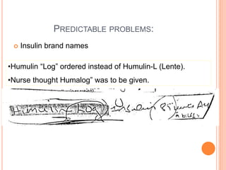 PREDICTABLE PROBLEMS:
 Insulin brand names
•Humulin “Log” ordered instead of Humulin-L (Lente).
•Nurse thought Humalog” was to be given.
 