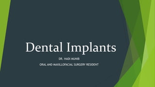 Dental Implants
DR. HADI MUNIB
ORAL AND MAXILLOFACIAL SURGERY RESIDENT
 