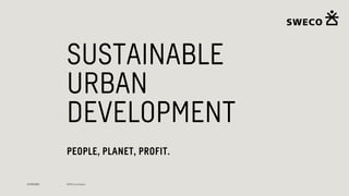 27/09/2021 NDPHS and Sweco
NDPHS and Sweco
27/09/2021
SUSTAINABLE
URBAN
DEVELOPMENT
PEOPLE, PLANET, PROFIT.
 