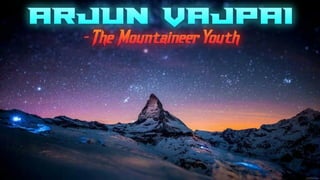 Presentation on Arjun Vajpai- One of The Youngest Mountaineers of India By Bhim Kumar