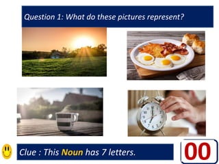 Clue : This Noun has 7 letters.
Question 1: What do these pictures represent?
40
39
38
37
36
35
34
33
32
31
30
29
28
27
26
25
24
23
22
21
20
19
18
17
16
15
14
13
12
11
10
09
08
07
06
05
04
03
02
01
00
 