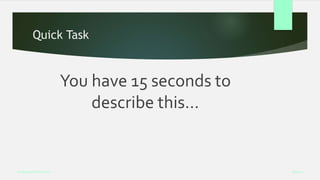 Quick Task
You have 15 seconds to
describe this…
Week 5
Analysing Performance
 
