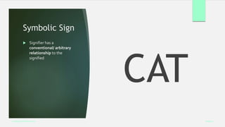 Symbolic Sign
 Signifier has a
conventional/ arbitrary
relationship to the
signified
Week 5
Analysing Performance
CAT
 