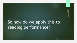 So how do we apply this to
reading performance?
Week
5
Analysing
Performance
 