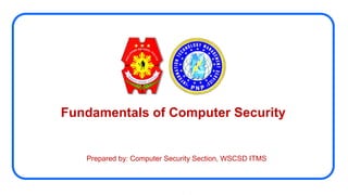 www.itms.pnp.gov.ph
Fundamentals of Computer Security
Prepared by: Computer Security Section, WSCSD ITMS
 