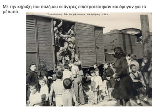 Με την κήρυξη του πολέμου οι άντρες επιστρατεύτηκαν και έφυγαν για το
μέτωπο.
 