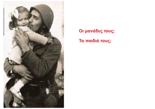 Οι μανάδες τους;
Τα παιδιά τους;
 