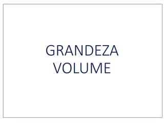 GRANDEZA
VOLUME
 
