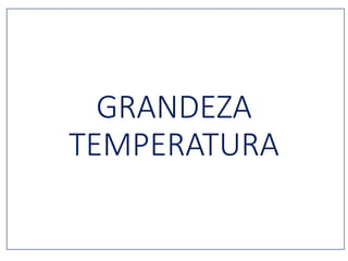 GRANDEZA
TEMPERATURA
 