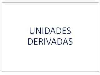 UNIDADES
DERIVADAS
 