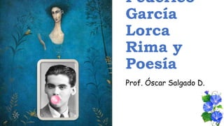 Federico
García
Lorca
Rima y
Poesía
Prof. Óscar Salgado D.
 