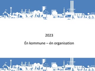 2023
Én kommune – én organisation
 