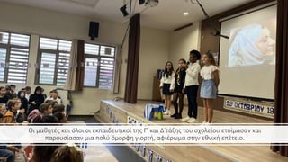 Οι μαθητές και όλοι οι εκπαιδευτικοί της Γ’ και Δ΄τάξης του σχολείου ετοίμασαν και
παρουσίασαν μια πολύ όμορφη γιορτή, αφιέρωμα στην εθνική επέτειο.
 