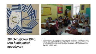 28η Οκτωβρίου 1940:
Μια διαθεματική
προσέγγιση
• Χειροτεχνίες, ζωγραφιές ατομικές και ομαδικές εκτέθηκαν στις
σχολικές αίθουσες και στόλισαν τον χώρο εκδηλώσεων όπου
έγινε η γιορτή μας.
 