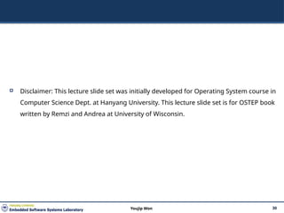 Disclaimer: This lecture slide set was initially developed for Operating System course in
Computer Science Dept. at Hanyang University. This lecture slide set is for OSTEP book
written by Remzi and Andrea at University of Wisconsin.
30
Youjip Won
 