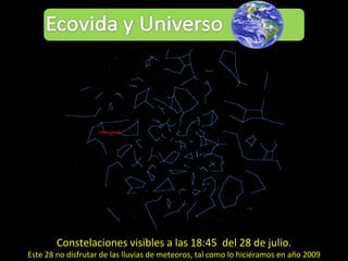 Constelaciones visibles a las 18:45  del 28 de julio. Este 28 no disfrutar de las lluvias de meteoros, tal como lo hiciéramos en año 2009 