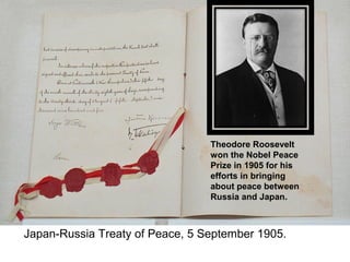 Japan-Russia Treaty of Peace, 5 September 1905.
Theodore Roosevelt
won the Nobel Peace
Prize in 1905 for his
efforts in br...