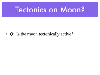 Tectonics on Moon?

• Q: Is the moon tectonically active?
 