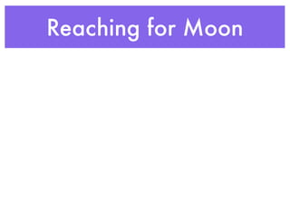 Reaching for Moon
 