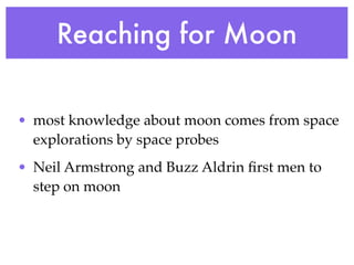 Reaching for Moon

• most knowledge about moon comes from space
  explorations by space probes
• Neil Armstrong and Buzz Aldrin ﬁrst men to
  step on moon
 