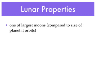 Lunar Properties
• one of largest moons (compared to size of
  planet it orbits)
 
