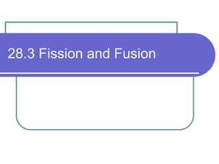 28.3 Fission and Fusion 