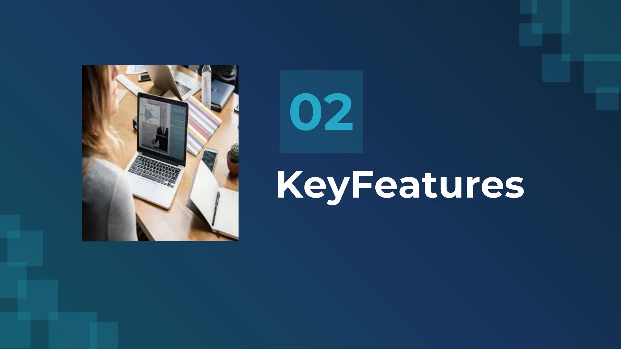 KeyFeatures
02
 