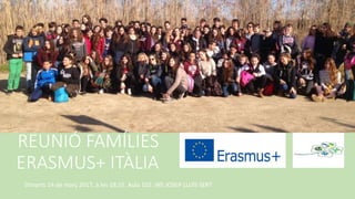 REUNIÓ FAMÍLIES
ERASMUS+ ITÀLIA
Dimarts 14 de març 2017, à les 18:15. Aula 102. INS JOSEP LLUÍS SERT
 