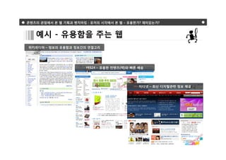 콘텐츠의 관점에서 본 웹 기획과 벤치마킹 : 유저의 시각에서 본 웹 – 유용한가? 재미있는가?



   예시 - 유용함을 주는 웹
위키피디아 – 정보의 유용함과 정보간의 연결고리




                       YES24 – 유용한 컨텐츠(책)와 빠른 배송




                                             지디넷 – 최신 디지털관련 정보 제공
 