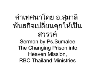 คำเทศนาโดย อ . สุมาลี  พันธกิจเปลี่ยนคุกให้เป็นสวรรค์ Sermon by Ps.Sumalee The Changing Prison into Heaven Mission, RBC Thailand Ministries 