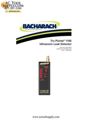 www.actoolsupply.com



Bacharach Tru Pointe Ultrasonic Leak Detectors


                                   ®
The Measurable Difference




                              Tru Pointe® 1100
                      Ultrasonic Leak Detector
                                        Instruction 0028-9002
                                   Operation and Maintenance
                                            Rev. 1 - May 2010




           www.actoolsupply.com
 
