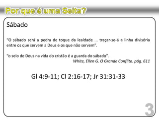 Por que é uma Seita?NATUREZA DE CRISTO“Em sua humanidade, Cristo participou de nossa natureza pecaminosa, caída. Senão, não seria como nós ‘em tudo semelhante aos irmãos’, não seria como nós em tudo ... De sua parte humana, Cristo herdou exatamente o que herda todo filho de Adão – uma natureza pecaminosa”.Estudos Bíblicos pp.140 – 141.Lc 1:35, Jo 8:46,14:30, Cl 2:9, Hb 4:15,7:263