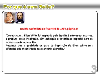 Por que é uma Seita?Mortalidade (sono da alma)"O que o homem possui é o 'fôlego de vida' (do que dá animação ao corpo), que ele é retirado por Deus, quando expira. E o fôlego é reintegrado no ar, por Deus, mas não é entidade consciente ou homem real como querem os imortalistas”Sutilezas do Erro, pág. 217Lc 16: 19-31,23:43	comp.	Mt27:52Dt 34:5-6	comp.	Mt 17:1-3Dt 34:5-6; Jd 9	comp.	 Mt 17:1-63