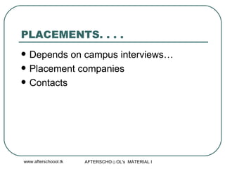 PLACEMENTS. . . . Depends on campus interviews…  Placement companies  Contacts 