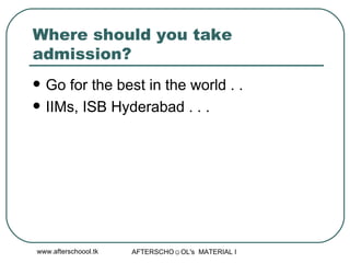 Where should you take admission?  Go for the best in the world . .  IIMs, ISB Hyderabad . . .  