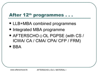 After 12 th  programmes . . . LLB+MBA combined programmes Integrated MBA programme AFTERSCHO☺OL PGPSE (with CS / ICWA/ CA / CMA/ CPA/ CFP / FRM)  BBA 