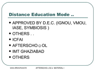 Distance Education Mode .. APPROVED BY D.E.C. (IGNOU, VMOU, IASE, SYMBIOSIS ) OTHERS . . ICFAI AFTERSCHO☺OL  IMT GHAZIABAD  OTHERS  